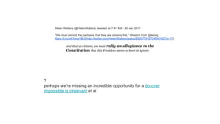 Helen Walters (@HelenWalters) tweeted at 7:41 AM - 30 Jan 2017 :
"We must remind the partisans that they are citizens first." Wisdom from @lessig:
https://t.co/eKXwqrVBrS(http://twitter.com/HelenWalters/status/826077819704840192?s=17)
And that as citizens, we must rally an allegiance to the
Constitution that this President seems so keen to ignore.
?
perhaps we’re missing an incredible opportunity for a do-over
impossible is irrelevant et al
 