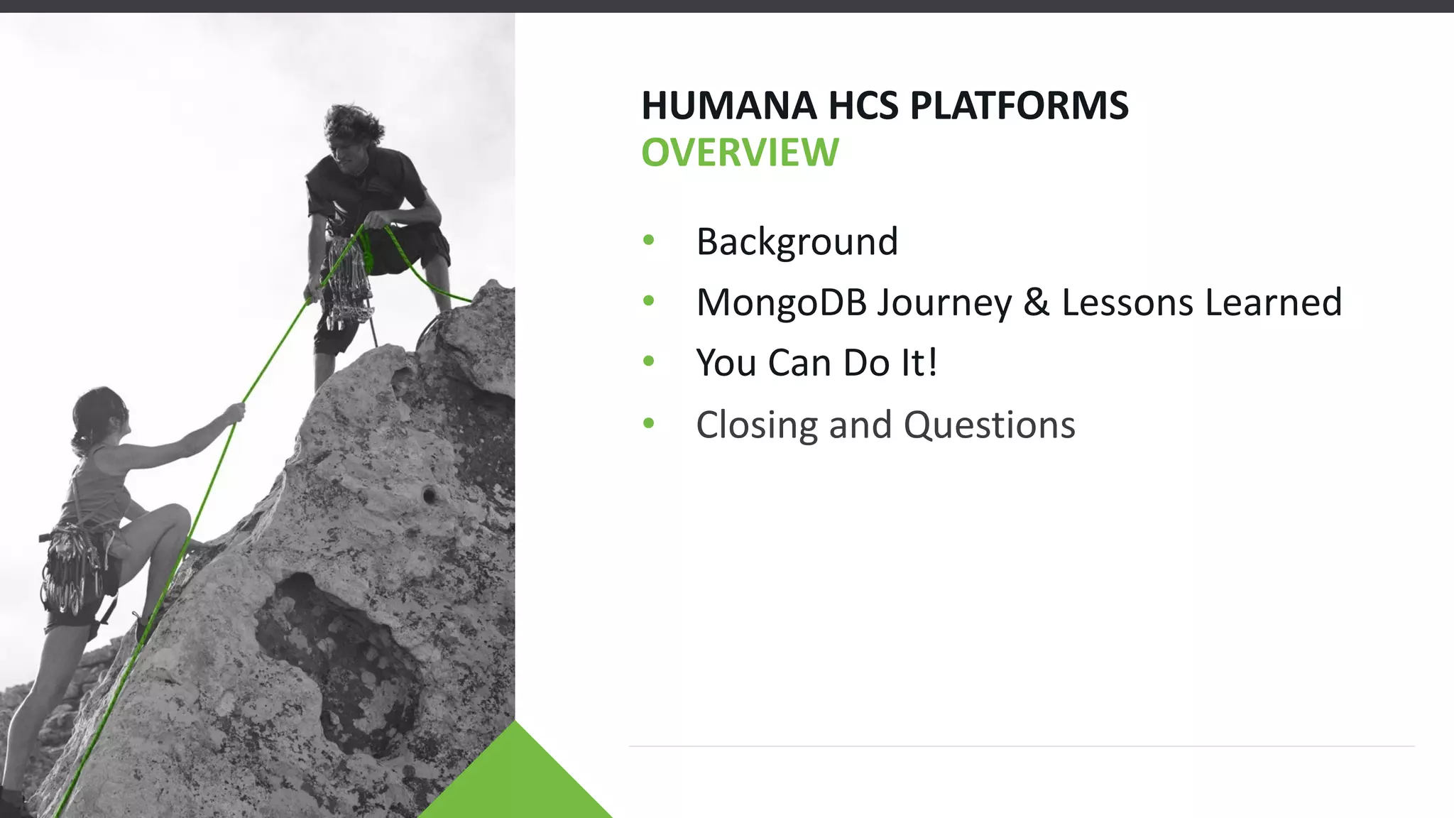 HUMANA HCS PLATFORMS
OVERVIEW
• Background
• MongoDB Journey & Lessons Learned
• You Can Do It!
• Closing and Questions
 