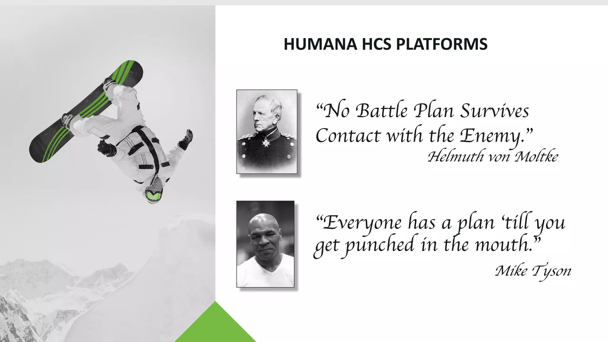 HUMANA HCS PLATFORMS
“No Battle Plan Survives
Contact with the Enemy.”
Helmuth von Moltke
“Everyone has a plan ‘till you
get punched in the mouth.”
Mike Tyson
 