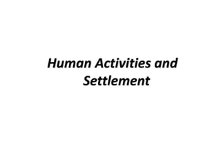 Human Activities and
Settlement
 