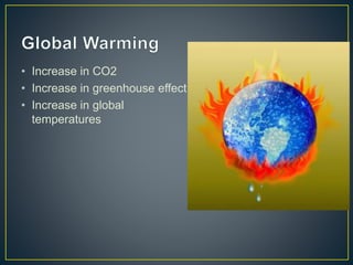 • Increase in CO2
• Increase in greenhouse effect
• Increase in global
temperatures
 