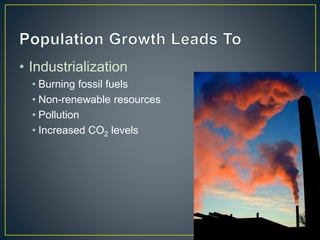• Industrialization
• Burning fossil fuels
• Non-renewable resources
• Pollution
• Increased CO2 levels
 