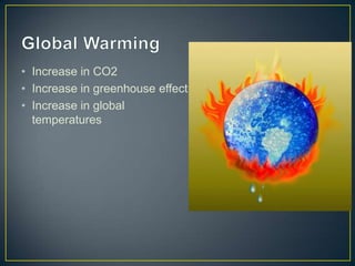 • Increase in CO2
• Increase in greenhouse effect
• Increase in global
temperatures
 
