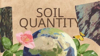 SOIL
QUANTITY
 