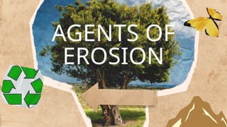 AGENTS OF
EROSION
 