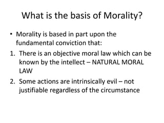 What is the basis of Morality?
• Morality is based in part upon the
fundamental conviction that:
1. There is an objective ...
