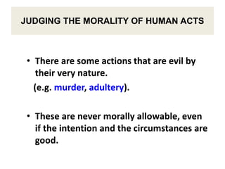 • There are some actions that are evil by
their very nature.
(e.g. murder, adultery).
• These are never morally allowable,...