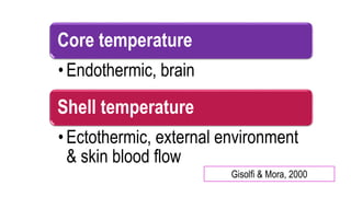 Core temperature
• Endothermic, brain
Shell temperature
• Ectothermic, external environment
& skin blood flow
Gisolfi & Mora, 2000
 