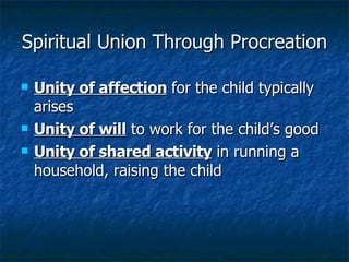 Spiritual Union Through Procreation <ul><li>Unity of affection  for the child typically arises </li></ul><ul><li>Unity of ...