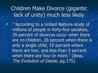 Children Make Divorce (gigantic lack of unity) much less likely <ul><li>“According to a United Nations study of millions o...