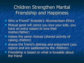 Children Strengthen Marital Friendship and Happiness <ul><li>Who is Friend? Aristotle’s  Nicomachean Ethics </li></ul><ul>...
