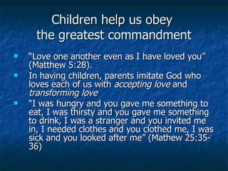 Children help us obey  the greatest commandment <ul><li>“ Love one another even as I have loved you” (Matthew 5:28).  </li...