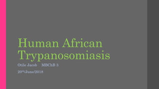 Human African
Trypanosomiasis
Otile Jacob MBChB 3
20th/June/2018
 