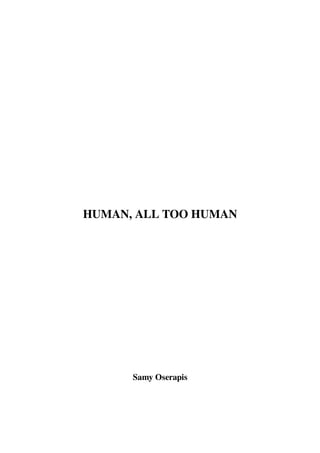 HUMAN, ALL TOO HUMAN
Samy Oserapis
 