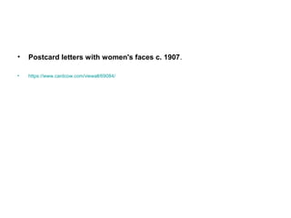 • Postcard letters with women's faces c. 1907.
• https://www.cardcow.com/viewall/69084/
 