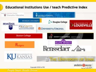 Educational Institutions Use / teach Predictive Index<br />Copyright 2010 to PSC<br />Boston College<br />Rutgers<br />