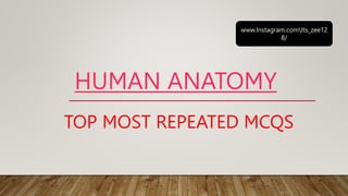 HUMAN ANATOMY
TOP MOST REPEATED MCQS
www.Instagram.comIts_zee12
8/
 