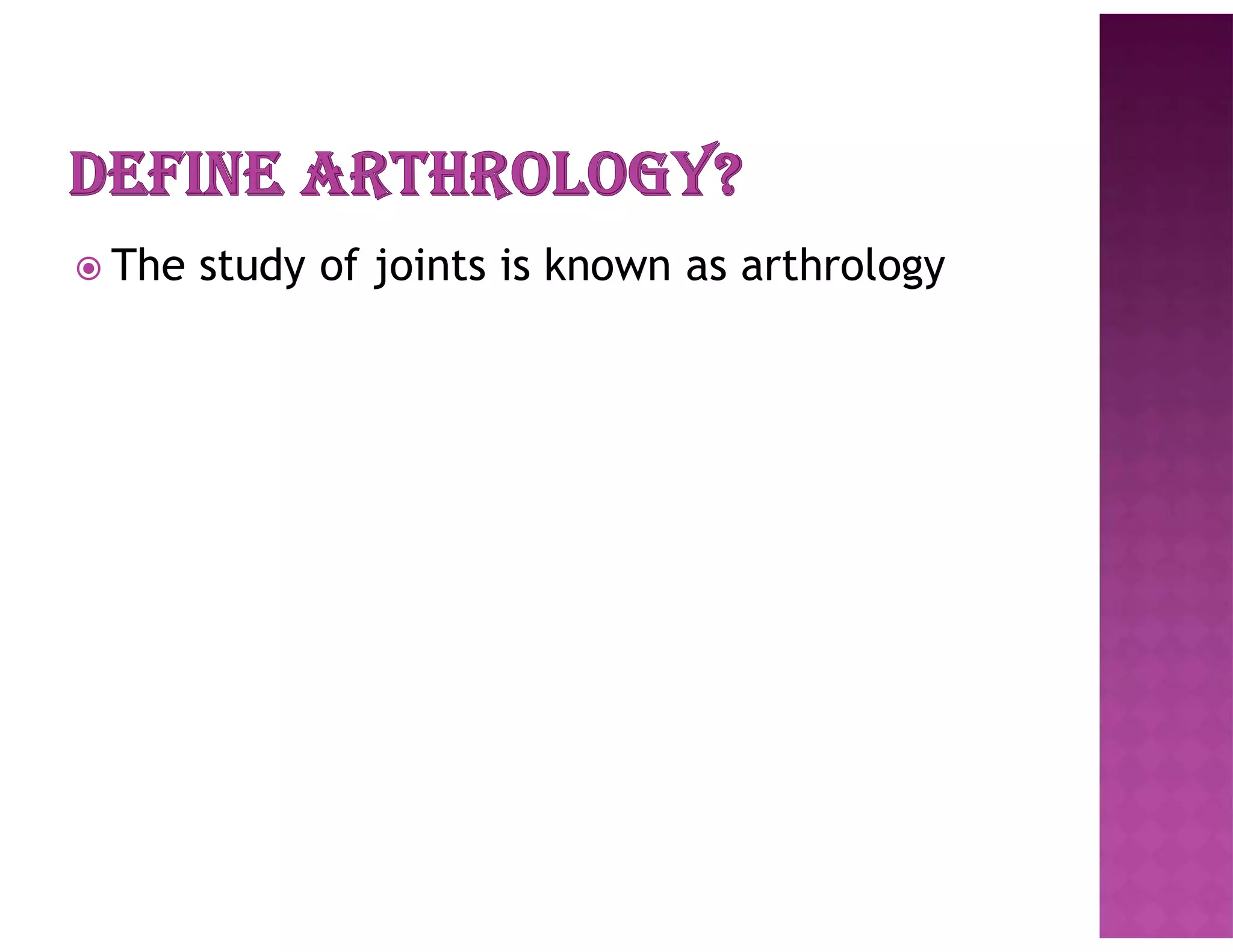  The study of joints is known as arthrology
 