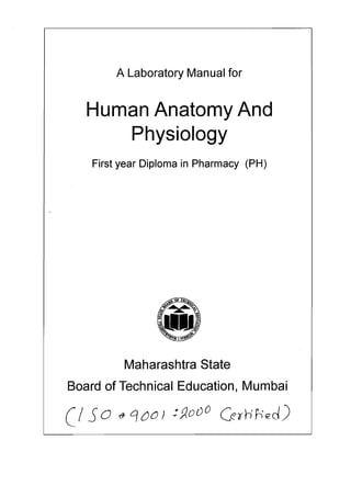 A Laboratory Manual for
HumanAnatomy And
Physiology
First year Diploma in Pharmacy (PH)
Maharashtra State
Board of Technical Education, Mumbai
egodo ~ e r ~ ~ ; e d )C i S o q n o ) -
 