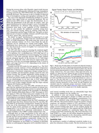 During the recovery phase after Pinatubo, signal trends increase
until L = 20 years. Subsequently, following the large tropospheric
warming caused by the 1997/1998 El Niño, the amplitude of bðLÞ
gradually decreases. This decrease is due to changes in observed
rates of stratospheric cooling and troposphere warming (10, 30).
The crux of the ﬁngerprint identiﬁcation problem is to assess
whether these signal trends are statistically signiﬁcant. We use
signal-to-noise (S/N) ratios to make this determination. To es-
timate the denominator of the S/N ratio, we require “null” (no
signal) distributions for trends of length L years. Conventionally,
these distributions are obtained using internal variability in-
formation from many L-year segments of CTL simulations.
Here, we also consider the additional variability arising from
solar and volcanic forcing, which we estimate using both the
NAT integrations and the longer P1000 runs. This gives us three
different sets of natural variability estimates and S/N ratios (Fig.
4 B and C; green, blue, and red curves).
We obtain “no signal” distributions by comparing Fðx; hÞ with
Nðx; h; tÞ, the temperature changes from the concatenated CTL,
NAT, or P1000 integrations. This yields long time series of the
pattern similarity statistic cfF; NgðtÞ, from which the null dis-
tributions can be calculated for varying trend lengths. These
distributions have means close to zero and standard deviations
sðLÞ that decrease by a factor of roughly 5 as L increases from
10 to 34 y (Fig. 4B).
The S/N ratio that we use for assessing the statistical signiﬁ-
cance of signal trends is simply given by bðLÞ=sðLÞ (Fig. 4C). [For
L = 10, therefore, bðLÞ is calculated over 1979–1988, and sðLÞ is
computed from the distribution of nonoverlapping 10-y trends in
cfF; NgðtÞ.] S/N ratios generally increase with longer analysis
periods, primarily because of the decrease in sðLÞ with larger
values of L. With CTL noise, S/N ratios for signal trends com-
puted over 1979–2012 are invariably signiﬁcant at the 1% level or
better, and range from 8.4 to 10.7, depending on the choice of
observational dataset.
Consider next the S/N results for tests against VTOT. The NAT
simulations provide estimates of how atmospheric temperature
might have evolved in the absence of human intervention, but in
the presence of stochastic temperature changes arising from in-
ternal variability and deterministic changes caused by solar and
volcanic forcing. One possible signiﬁcance testing strategy is to
restrict our estimate of VTOT to the period of overlap between
the NAT runs and the satellite data sets (1979–2005). This strategy
has two disadvantages: (i) we have only 16 NAT models with
samples of naturally forced temperature change over 1979–2005;
and (ii) each of these samples includes only two major volcanic
eruptions (El Chichón and Pinatubo).
Here, we estimate VTOT over 1861–2005, and thus do not re-
quire that the simulated and observed evolution of volcanic forc-
ing is identical. By using this longer period, we include the effects
of four additional major eruptions in the presatellite era (Krakatau
in 1883, Soufrière/Pelée/Santa Maria in 1902, Novarupta in 1912,
and Agung in 1963) and obtain many more samples of the tem-
perature response to volcanic forcing. This increase in sample size
is advantageous in assessing the likelihood of obtaining the observed
signal trends by total natural variability alone.
As expected, trends computed from the NAT simulations are
generally larger than those obtained from the CTL runs (Fig. 4B).
This holds for all timescales examined here. Despite the increase
in the size of the denominator, S/N ratios remain highly signiﬁ-
cant for signal trends calculated over the full satellite record,
ranging from 3.7 to 4.8 (Fig. 4C). It is unlikely that these values
are spuriously inﬂated by a systematic underestimate of total
natural variability in the CMIP-5 models analyzed here (10).
Although there are large uncertainties in the solar and vol-
canic forcings used in the six P1000 runs (31), these simulations
provide our best current estimates of the magnitude and patterns
of naturally forced atmospheric temperature change over the
period from 850 to 1849 (SI Appendix, Fig. S6). As in the case of
the NAT simulations, we use P1000 VTOT estimates to determine
whether an anthropogenic ﬁngerprint can be identiﬁed relative to
total natural variability levels that are substantially larger than
those actually sampled over the satellite era.
In addition to solar and volcanic forcing, the P1000 simu-
lations include anthropogenic changes in GHGs and land use
(31). To avoid appreciable anthropogenic contamination, VTOT
values were calculated using synthetic MSU temperatures for
850–1700 only. This period contains at least two massive volcanic
eruptions—an unknown eruption in 1259, and Kuwae in 1452.
Each event is estimated to have produced larger stratospheric
sulfate aerosol loadings than those of any eruption during the
NAT simulation period (32). This explains why the P1000 levels
of total natural variability are consistently higher than those
computed with NAT simulations (Fig. 4B). Even with these very
large P1000 VTOT values, we still obtain ubiquitous detection of
an anthropogenic ﬁngerprint in the observations, with S/N ratios
ranging from 2.5 to 3.2 for 34-y trends (Fig. 4C).
Sensitivity Tests
We performed a number of additional sensitivity studies to ex-
plore the robustness of these results. The ﬁrst involved use of the
1990 1995 2000 2005 2010
Last year of L-year linear trend in signal
0
0.1
0.2
0.3
0.4
0.5
Trendinc{F,O}(t)
RSS 5-95 percentiles
RSS v3.3
UAH v5.5
Signal Trends, Noise Trends, and S/N Ratios
Zonal-mean TLS, TMT, and TLT. ANT fingerprint (1861-2005)
10 15 20 25 30
Length of noise trend (years)
0
0.1
0.2
0.3
0.4
0.5
Trendinc{F,N}(t)
Std. deviation of noise trends
CTL noise
NAT noise
P1000 noise
1990 1995 2000 2005 2010
Last year of L-year linear trend in signal
0
2
4
6
8
10
S/Nratio
S/N ratio
RSS v3.3 (CTL noise)
UAH v5.5 (CTL noise)
RSS v3.3 (NAT noise)
UAH v5.5 (NAT noise)
RSS v3.3 (P1000 noise)
UAH v5.5 (P1000 noise)
1% significance threshold
Signal trends
A
B
C
Fig. 4. Results from the S/N analysis of simulated and observed changes in
zonal-mean TLS, TMT, and TLT. Signal time series provide information on the
similarity between the time-invariant ANT ﬁngerprint pattern (Fig. 3A) and
the time-varying observed patterns of zonal-mean atmospheric temperature
change. Values of bðLÞ, the L-year trends in these signal time series, are
plotted in A. Noise time series indicate the level of similarity between the
ANT ﬁngerprint and the CTL, NAT, and P1000 estimates of variability. B
shows sðLÞ, the SD of the distribution of nonoverlapping L-year trends in the
CTL, NAT, and P1000 noise time series. The S/N ratio between bðLÞ and sðLÞ is
given in C. The thin solid lines in C are the S/N ratios for signal trends
obtained with the RSS 5–95 percentiles. The nominal 1% signiﬁcance level
assumes a Gaussian distribution of noise trends. The ANT ﬁngerprint was
calculated using the multimodel average zonal-mean changes in atmo-
spheric temperature over 1861–2005 (SI Appendix). Signal and noise trends in
A and B have units of cfF,Og=decade and cfF,Ng=decade, respectively.
Santer et al. PNAS Early Edition | 5 of 6
EARTH,ATMOSPHERIC,
ANDPLANETARYSCIENCES
 