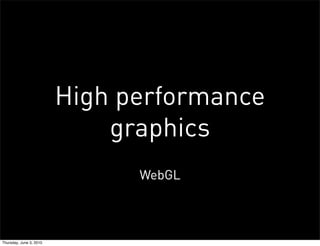 High performance
                             graphics
                               WebGL



Thursday, June 3, 2010
 