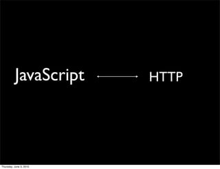 JavaScript     HTTP




Thursday, June 3, 2010
 