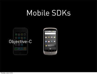 Mobile SDKs


              Objective-C




Thursday, June 3, 2010
 