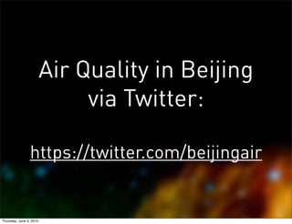Air Quality in Beijing
                              via Twitter:

                https://twitter.com/beijingair


Thursday, June 3, 2010
 