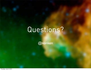 Questions?
                           @nonken




Thursday, June 3, 2010
 