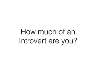 How much of an
Introvert are you?

 