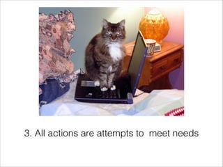 3. All actions are attempts to meet needs

 