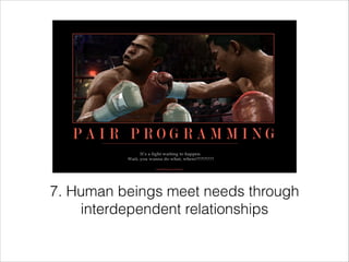 7. Human beings meet needs through
interdependent relationships

 