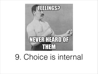 9. Choice is internal

 