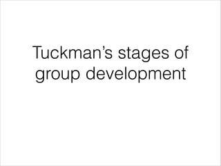 Tuckman’s stages of
group development

 