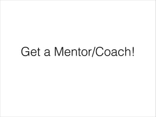 Get a Mentor/Coach!

 