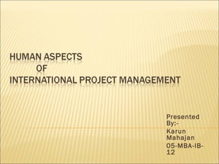 Presented
By:-
Karun
Mahajan
05-MBA-IB-
12
 