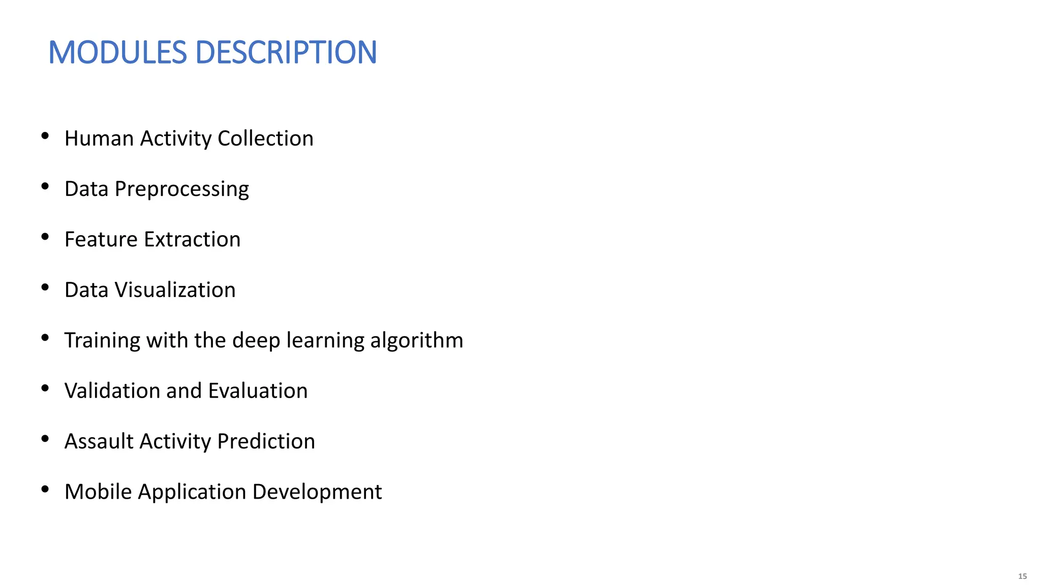 15
• Human Activity Collection
• Data Preprocessing
• Feature Extraction
• Data Visualization
• Training with the deep learning algorithm
• Validation and Evaluation
• Assault Activity Prediction
• Mobile Application Development
MODULES DESCRIPTION
 