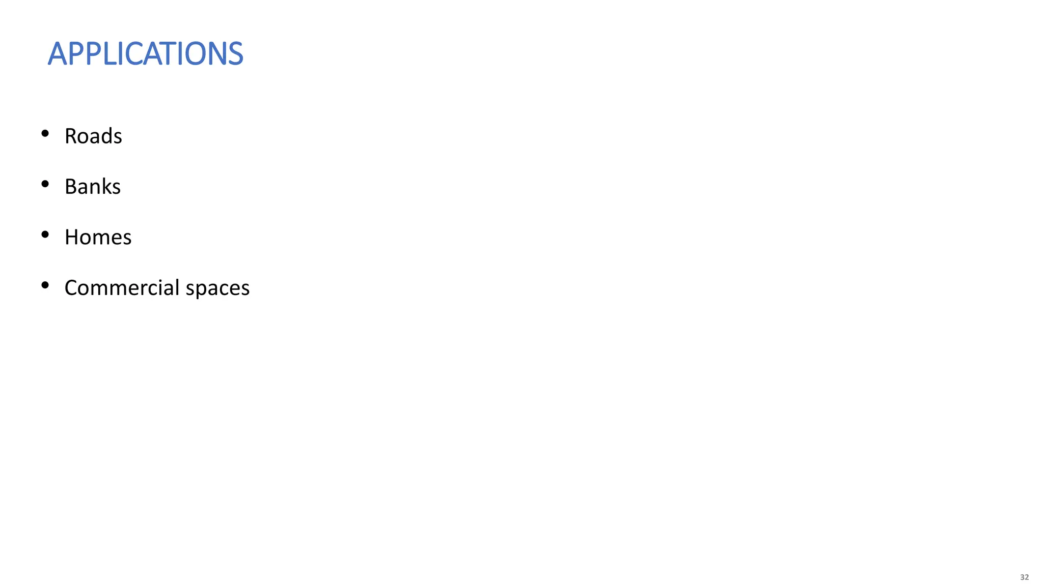 32
• Roads
• Banks
• Homes
• Commercial spaces
APPLICATIONS
 