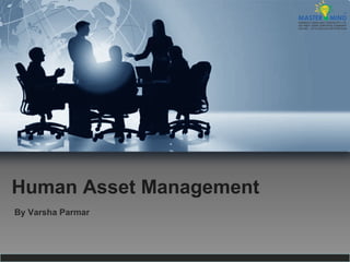 Human Asset Management
By Varsha Parmar
 