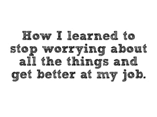 "Our 
problem isn’t 
information 
overload; 
it’s potential 
meaning 
overload." 
- David Allen 
bit.ly/GTDmpu219 
 
