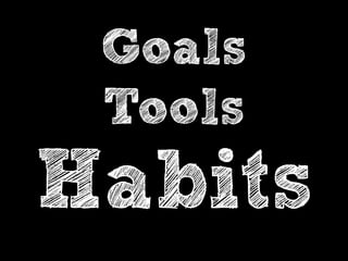 Goal: wake up in the morning 
Tool: an alarm clock 
Habit: set the alarm for 6:00 am 
 