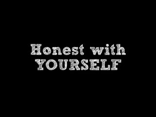 Goal #1: 
BE 
HONEST 
 