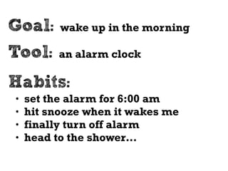 Goals 
Tools 
Habits 
 