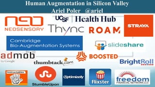 Human Augmentation in Silicon Valley
Ariel Poler @ariel
 