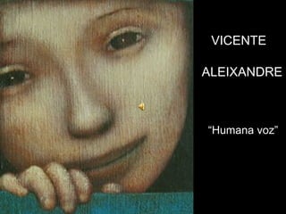“ Humana voz” ALEIXANDRE VICENTE 