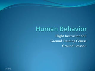 Flight Instructor ASE
Ground Training Course
Ground Lesson 1

6/12/2013

1

 