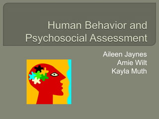 Human Behavior and Psychosocial Assessment Aileen Jaynes Amie Wilt Kayla Muth 