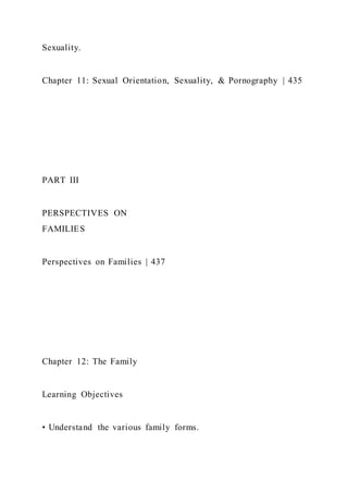 Sexuality.
Chapter 11: Sexual Orientation, Sexuality, & Pornography | 435
PART III
PERSPECTIVES ON
FAMILIES
Perspectives on Families | 437
Chapter 12: The Family
Learning Objectives
• Understand the various family forms.
 