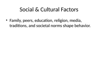 Social & Cultural Factors
• Family, peers, education, religion, media,
traditions, and societal norms shape behavior.
 