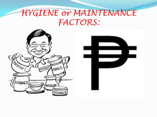 HYGIENE or MAINTENANCE
       FACTORS:
 